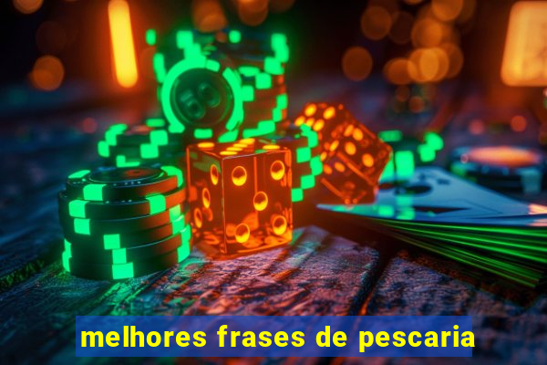 melhores frases de pescaria